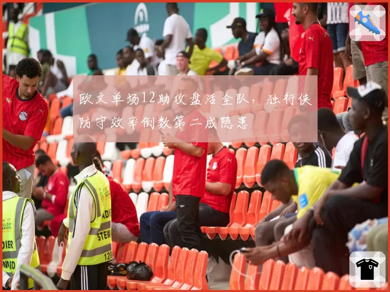 欧文单场12助攻盘活全队，独行侠防守效率倒数第二成隐患