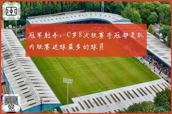 冠军射手,C罗8次联赛夺冠都是队内联赛进球最多的球员