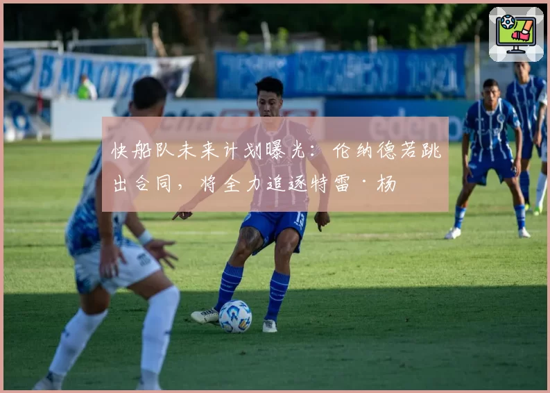 快船队未来计划曝光：伦纳德若跳出合同，将全力追逐特雷·杨