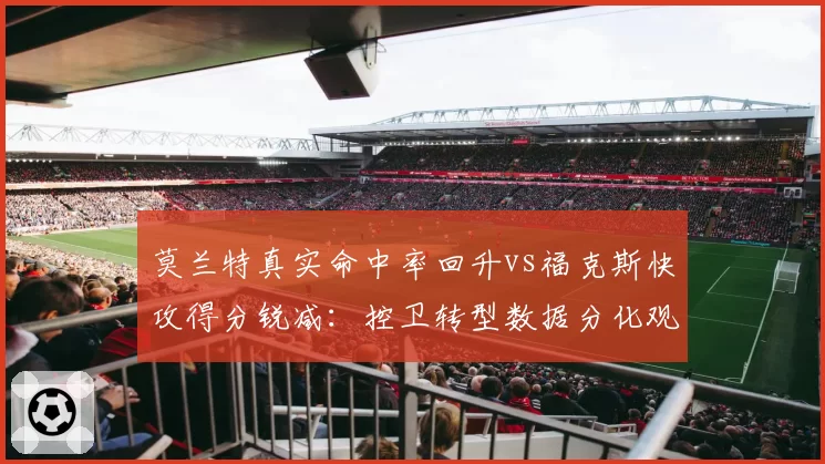 莫兰特真实命中率回升vs福克斯快攻得分锐减:控卫转型数据分化观察